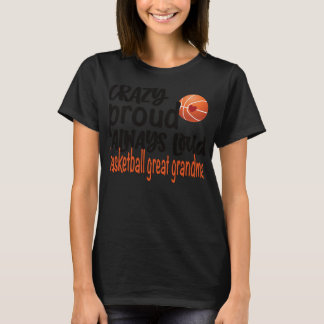 Crazy Proud Always Loud Basketball Great Grandma  T-Shirt