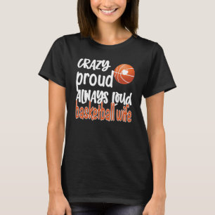 Crazy Proud Always Loud Basketball Wife T-Shirt