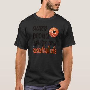 Crazy Proud Always Loud Basketball Wife   T-Shirt