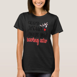 Crazy Proud Always Loud Bowling Sister Of A Bowler T-Shirt