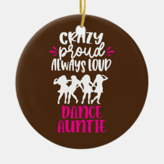 Crazy Proud Always Loud Dance Auntie Dancer Aunt  Ceramic Ornament