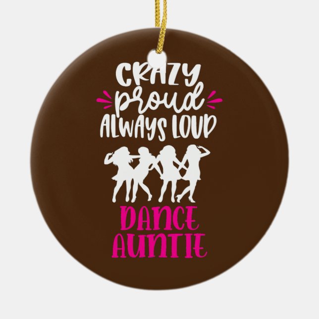 Crazy Proud Always Loud Dance Auntie Dancer Aunt  Ceramic Ornament (Front)