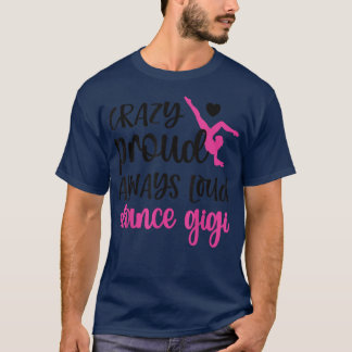 Crazy Proud Always Loud Dance Gigi Grandma Of A Da T-Shirt