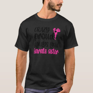 Crazy Proud Always Loud Karate Sister T-Shirt
