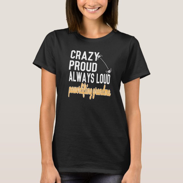 Crazy Proud Always Loud Powerlifting Grandma T-Shirt (Front)
