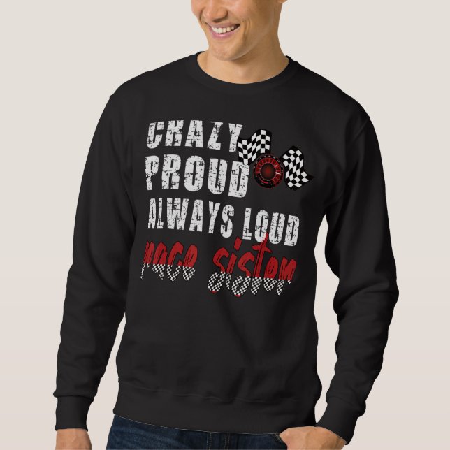 Crazy Proud Always Loud Race Sister Of A Racer Sweatshirt (Front)