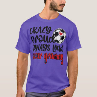 Crazy Proud Always Loud Soccer Grammy Grandma  T-Shirt
