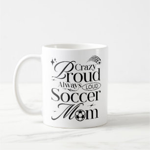 Crazy Proud Always Loud Soccer Mom Funny Quote Coffee Mug