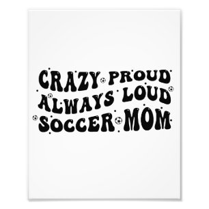Crazy Proud Always Loud Soccer Mom Photo Print