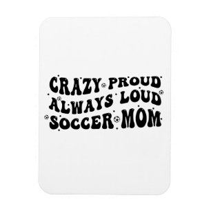 Crazy Proud Always Loud Soccer Mum Magnet