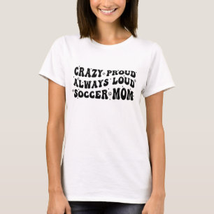 Crazy Proud Always Loud Soccer Mum T-Shirt