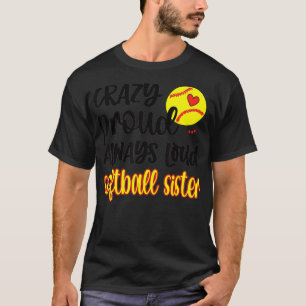 Crazy Proud Always Loud Softball Sis Softball Sist T-Shirt