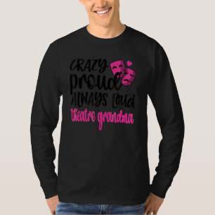 Crazy Proud Always Loud Theatre Grandma T-Shirt