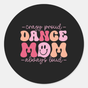 Crazy Proud Dance Mum Always Loud - Dancing Mother Classic Round Sticker