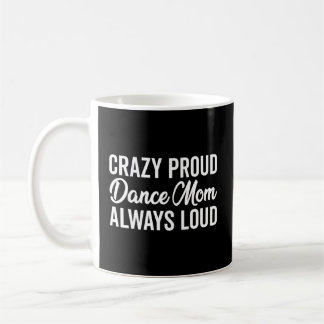 Crazy Proud Dance Mum Always Loud Dancing Mother'S Coffee Mug