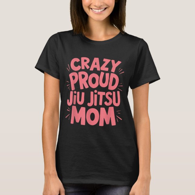 Crazy Proud Jiu Jitsu Mum T-Shirt (Front)