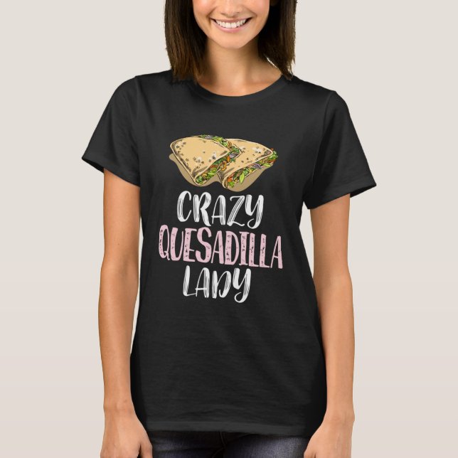 Crazy Quesadilla Lady u2013 Cute Quesadilla T-Shirt (Front)