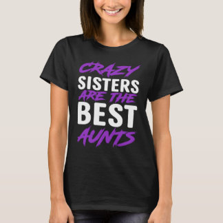 Crazy Sisters are best Aunts T-Shirt