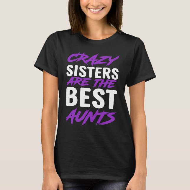 Crazy Sisters are best Aunts T-Shirt (Front)