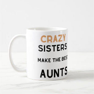 Crazy Sisters Make the Best Aunts Coffee Mug