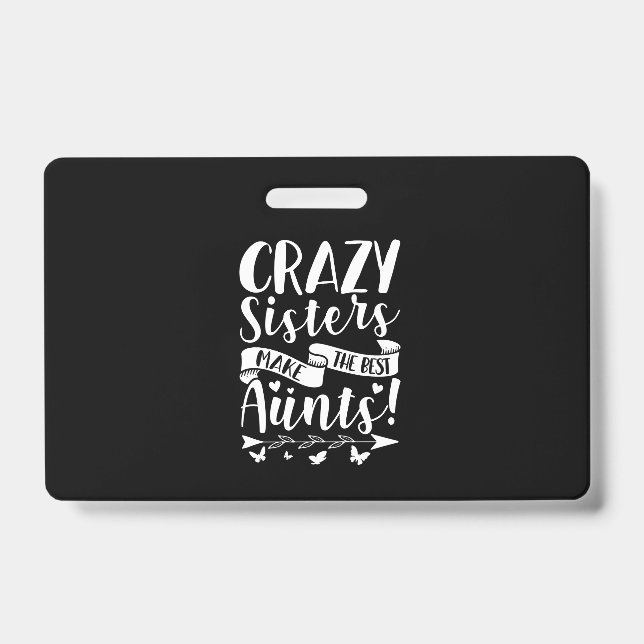 Crazy Sisters Make The Best Aunts ID Badge (Front)