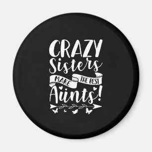 Crazy Sisters Make The Best Aunts Magnet