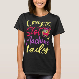 Crazy Slot Machine Lady Lucky Las Veagas Casino Ga T-Shirt