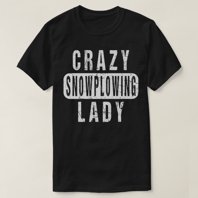 Crazy Snow Ploughing Lady Remover Snowplow Driver  T-Shirt (Design Front)