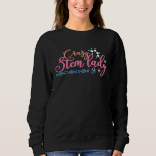 Crazy Stem Lady Steminist Science Math STEM  1 Sweatshirt