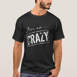 Crazy t shirt gift idea for friends and family