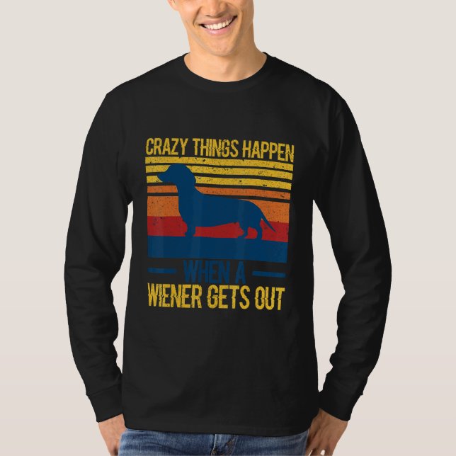 Crazy things happen when a wiener gets out 1 T-Shirt (Front)