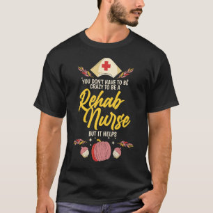 Crazy To Be A Rehab Nurse Rehab Therapy T-Shirt
