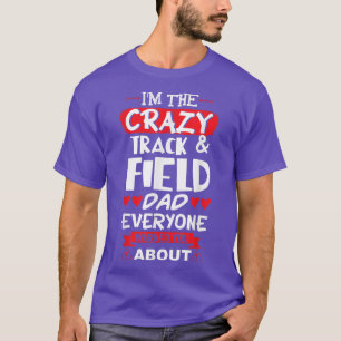 Crazy Track & Field Dad Everyone Warned You About T-Shirt