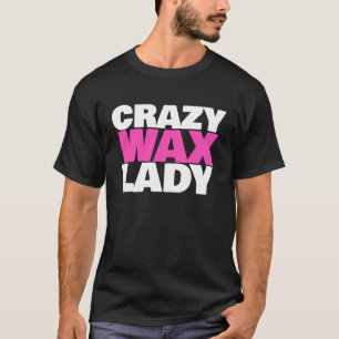 Crazy Wax Lady  Waxing Specialist Beautician Humor T-Shirt