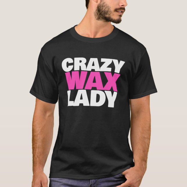 Crazy Wax Lady  Waxing Specialist Beautician Humor T-Shirt (Front)