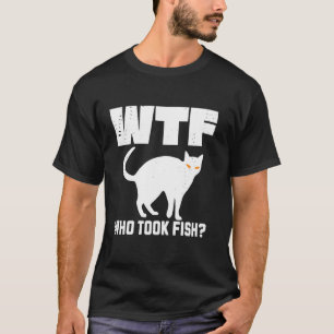 Crazy WTF Who Took Fish Snatcher Cat Pet Owner Hum T-Shirt