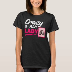 Crazy X Ray Lady Radiology X Rays Radiologist Rad  T-Shirt