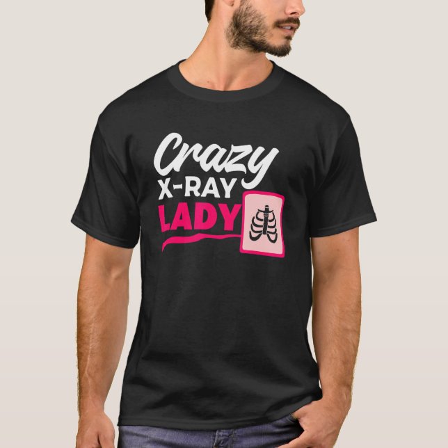 Crazy X Ray Lady Radiology X Rays Radiologist Rad  T-Shirt (Front)