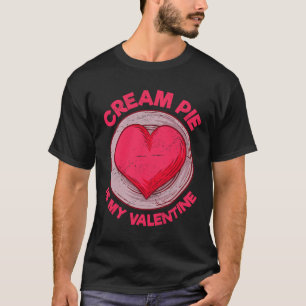 Cream Pie Is My Valentine Pastries Funny Custard P T-Shirt