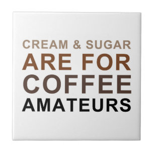 Cream & Sugar are for Coffee Amateurs - Joke Ceramic Tile