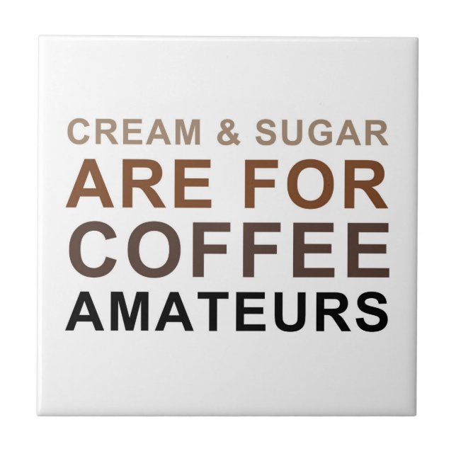 Cream & Sugar are for Coffee Amateurs - Joke Ceramic Tile (Front)