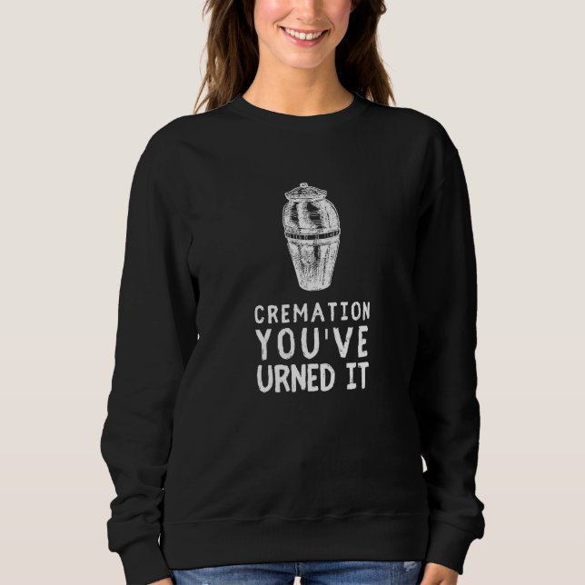 Creamation You ved Urned It  Funeral Director Sweatshirt (Front)