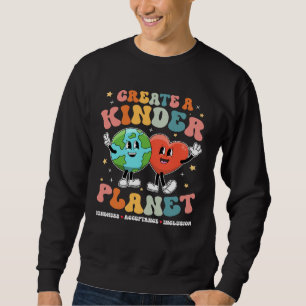 Create a Kinder Planet Be Kind Unity Day Earth Day Sweatshirt