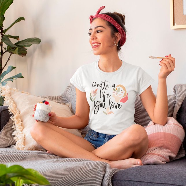 Create A Life You Love Encouraging Words Quote T-Shirt (Creator Uploaded)