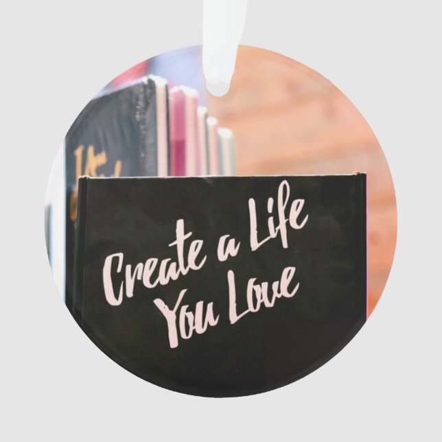 Create A Life You Love Ornament (Front)