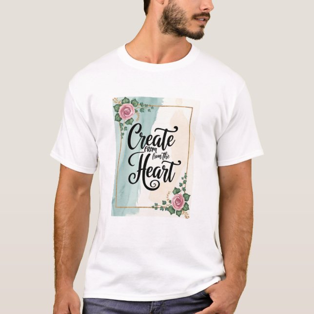Create From The Heart option 3 T-Shirt (Front)