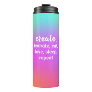 Create, Hydrate, Eat, Love, Sleep, Repeat Thermal Tumbler