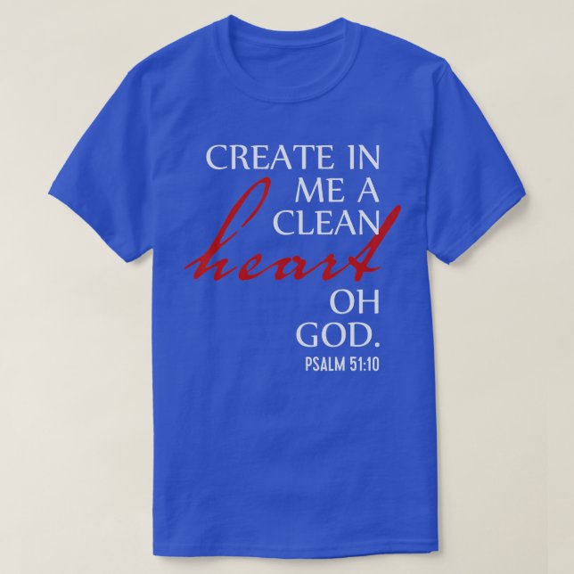 Create in Me a Clean Heart Oh God Psalm 51 10  T-Shirt (Design Front)