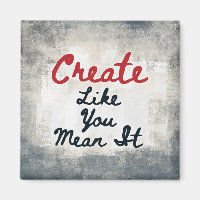 Create Like You Mean It Refrigerator Magnet