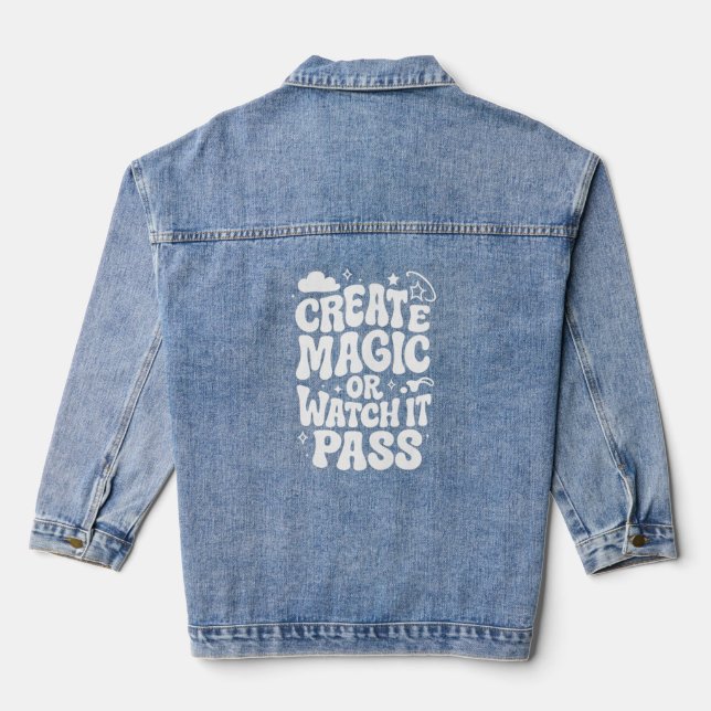 Create Magic or Watch It Pass  Denim Jacket (Back)